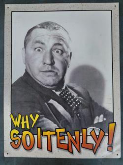 The Three Stooges Curly "Why Soitenly"! Tin Sign.
