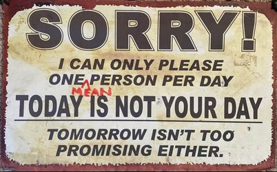 MOVING SALE! Vintage Aluminum Sign, SORRY I CAN ONLY PLEASE 1 “Mean” PERSON PER DAY” 24”L x 14 1/4”