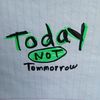 Today Not Tomorrow 