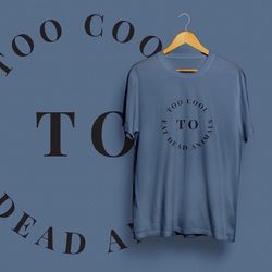 Too Cool To Eat Dead Animals Tshirt (brand new. Sizes: S-2XL)