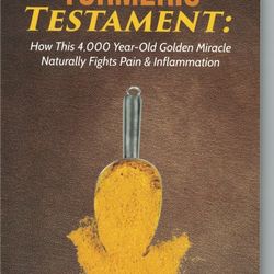 The Turmeric Testament - How This 4,000 Year-Old Golden Miracle Naturally Fights Pain & Inflammation