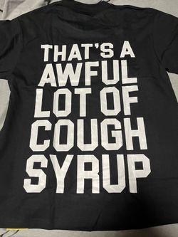 Thats an awful lot of cough syrup shirt