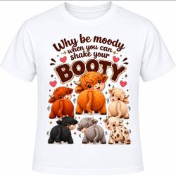 Why Be Moody Shake Your Booty Graphic Tee
