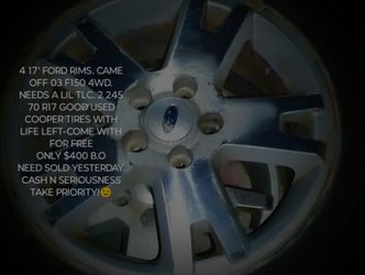 4 17in FORD RIMS. CAME OFF 04 F150. Only $150!N Get 2 VGC 17in Cooper Tires Free