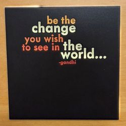 'Be The Change You Wish to See in the World...' Magnet