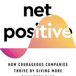 Net Positive: How Courageous Companies Thrive by Giving More Than They Take