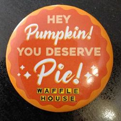 Waffle House Hey Pumpkin You Deserve Pie Pinback Button