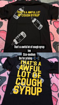 Thats a awful lot of cough syrup tee