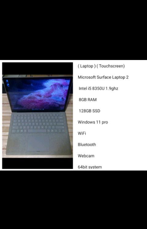 ( Laptop ) ( Touchscreen) 

Microsoft Surface Laptop 2

 Intel i5 8350U 1.9ghz
Series
 8GB RAM

 128GB SSD 

Windows 11 pro

Webcam 