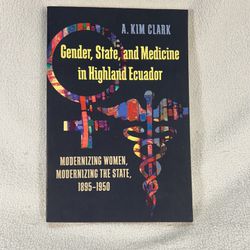GENDER, STATE, AND MEDICINE IN HIGHLAND ECUADOR: By A. Kim Clark