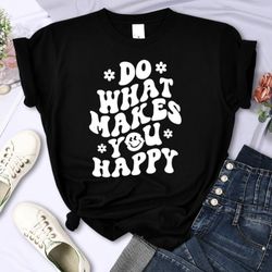 Do What Makes You Happy Shirt