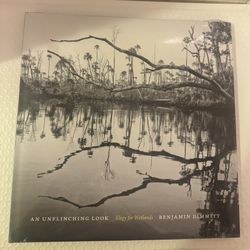 An Unflinching Look: Elegy for Wetlands by Benjamin Dimmitt, New And Sealed, HC.