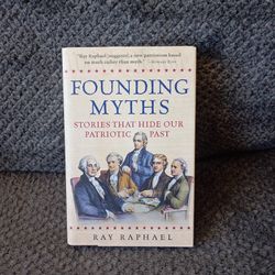 Founding Myths: Stories That Hide Our Patriotic Past by Ray Raphael (Hardcover)