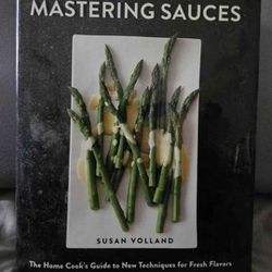 Mastering Sauces: The Home Cook's Guide to New Techniques for Fresh Flavors