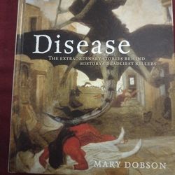 Disease: The Extraordinary Stories Behind History's Deadliest Killers.      By Mary Dobson
