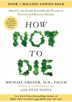 How Not to Die: Revised and Updated: Discover the Foods Scientifically Proven to Prevent and Reverse Disease
