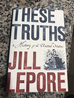 These Truths : A History of the United States By: Jill Lepore