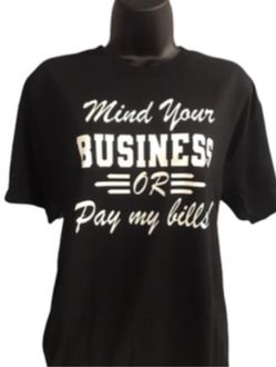 MIND YOUR BUSINESS OR PAY MY BILLS TEE SHIRT 