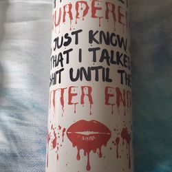 If I ever get murdered tumbler