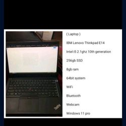 ( Laptop )

IBM Lenovo Thinkpad E14 

Intel i5 2.1ghz 10th generation 

256gb SSD

8gb ram

64bit system 

WiFi

Bluetooth 

Webcam 

Windows 11 pro