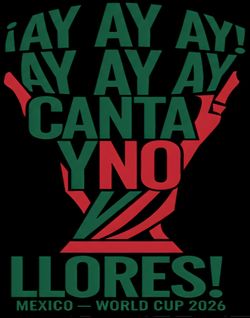Playera mundial 2026  AY AY AY AY CANTA Y NO LLORES