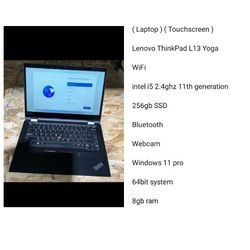 ( Laptop ) ( Touchscreen )

Lenovo ThinkPad L13 Yoga
intel i5 2.4ghz 11th generation Series webcam Windows 11 pro  wifi 8gb Ram 256gb SSD