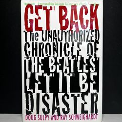 Get Back: The Unauthorized Chronicle of the Beatles’ Let It Be Disaster