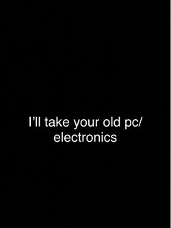 WILL TAKE OLD OR BROKEN ELECTRONICS