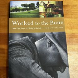 Worked to the Bone : A History of Race, Class, Power, and Privilege in Kentucky