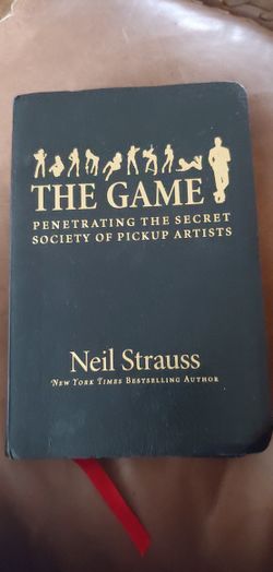 The Game: Penetrating The Secret Society Of Pick Up Artists By Niel Strauss