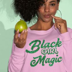 BLACK GIRL MAGIC SWEATSHIRT CUSTOM MADE TO YOUR LIKING
