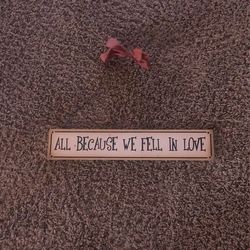 All Because We Fell In Love Sign