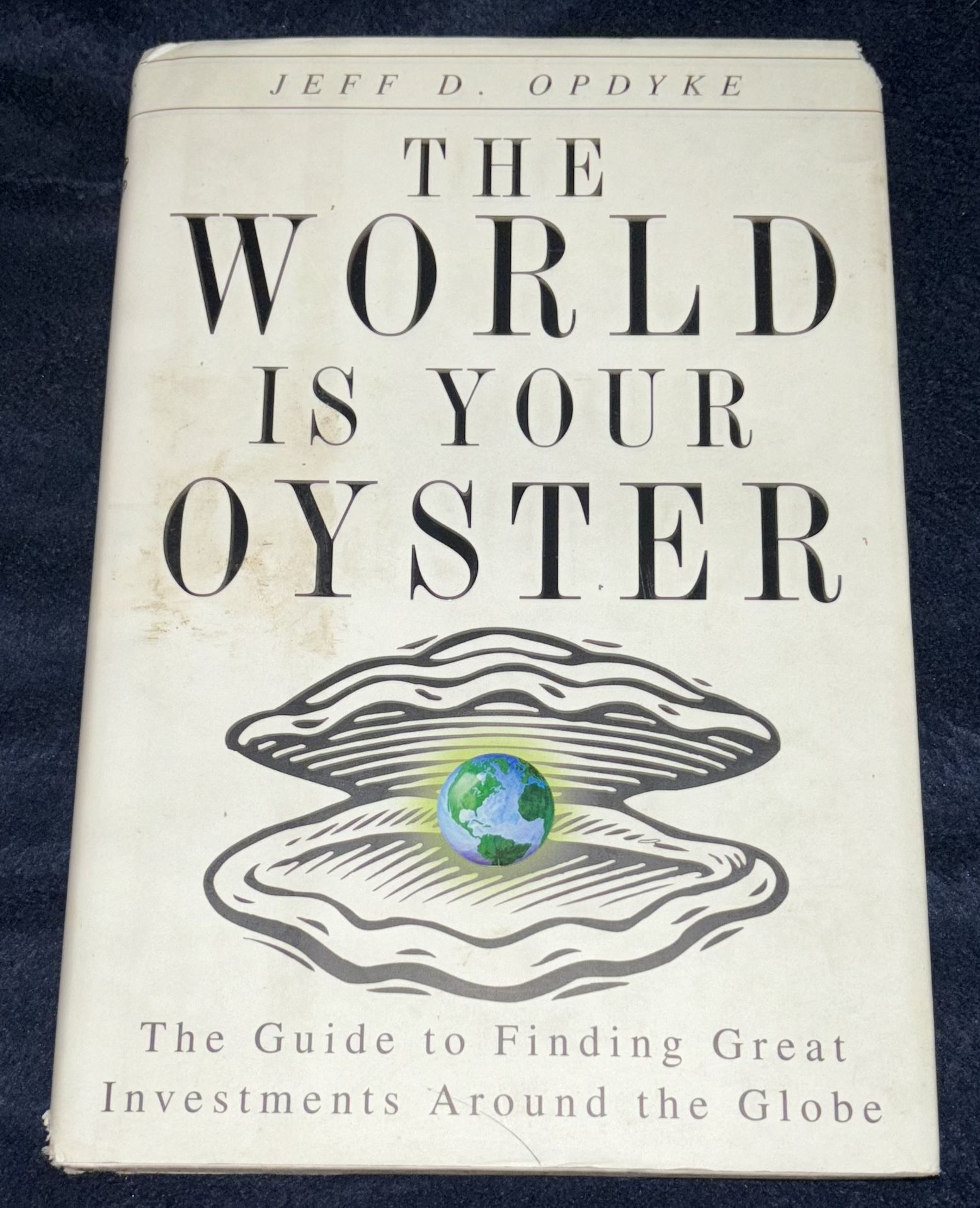 The World Is Your Oyster ( The Guide To Finding Great Investments Around The Globe) By Jeff D. Opdyke