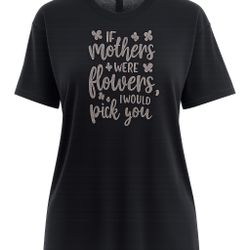 🖤 “If Mothers Were Flowers, I’d Pick You” Tee – Heartfelt Mom Quote Shirt