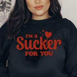 I’m A Sucker For You Valentines Day Crewneck Sweatshirt 