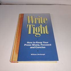 Write Tight: How to Keep Your Prose Sharp, Focused and Concise by William Brohaugh HC New