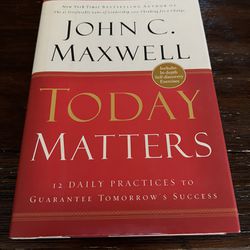 Today Matters: 12 Daily Practices To Guarantee Tomorrow’s Success