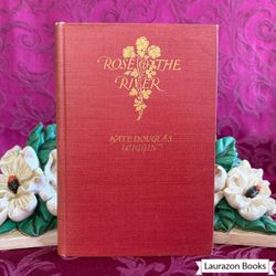 1905 Rose o’ the River by Kate Douglas Wiggin, Illustrated (10) First Edition Antique Book