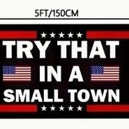 NEW: 3'x 5'  TRY THAT IN A SMALL TOWN FLAG