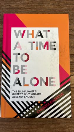 What a Time to Be Alone: The Slumflower’s Guide to Why You Are Already Enough, by Chidera Eggerue