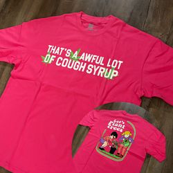That’s A Awful Lot Of Cough Syrup T-Shirts
