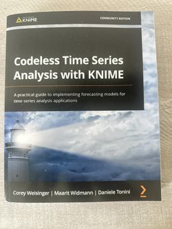 Codeless Time Series Analysis with KNIME: A Practical Guide To Implementing...