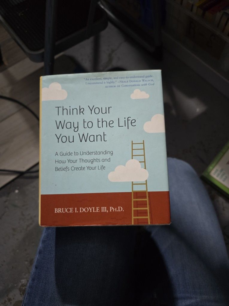 Think Your Way To The Life You Want. A Guide To Understanding How Your Thoughts And Beliefs Create Your Life Book By Bruce L Doyle III Ph.D.