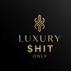 Luxe $hit Only