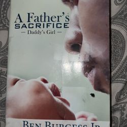 A Father’s Sacrifice -Daddy’s Girl- By Ben Burgess Jr.