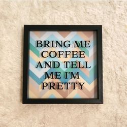 Funny "Bring me coffee and tell me I'm pretty" sign