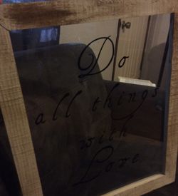 Glass & wood " Do all things with love"