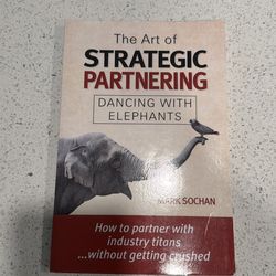 The Art of Strategic Partnering Dancing With Elephants by Mark Sochan