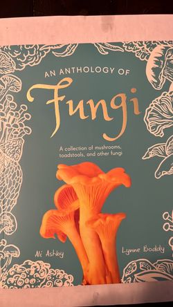 An anthology of fungi, a collection of mushrooms to stools and other fungi