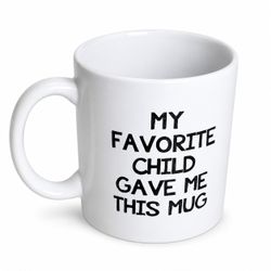 Funny Coffee Mug 11oz My Favorite Child Gave Me This Mug Mom Dad Gift NEW